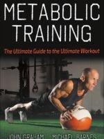 Metabolic Training: The Ultimate Guide to the Ultimate Workout by John Graham