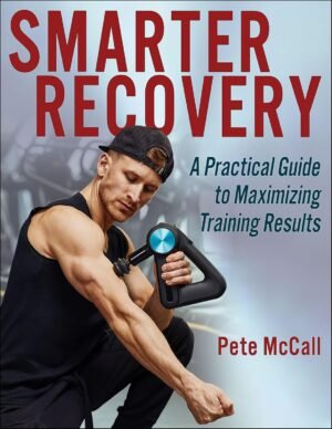 Smarter Recovery: A Practical Guide to Maximizing Training Results by Pete McCall